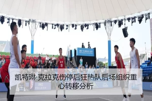 凯特琳·克拉克伤停后狂热队后场组织重心转移分析